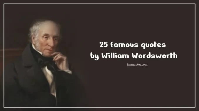 Famous quotes by William Wordsworth