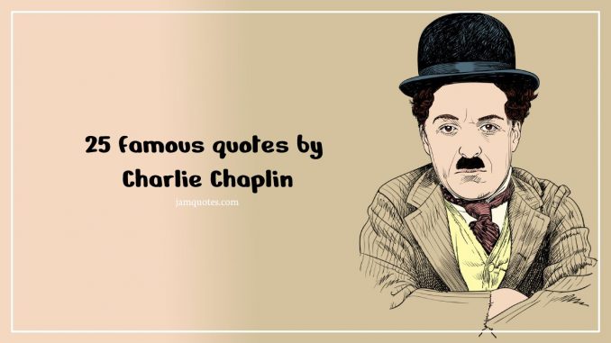 famous quotes by Charlie Chaplin